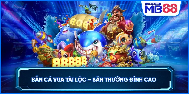 Bắn Cá Vua Tài Lộc