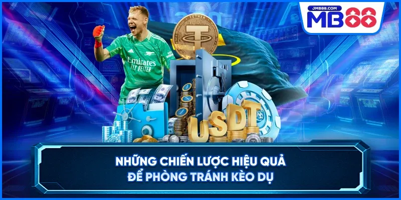 Những chiến lược hiệu quả để phòng tránh kèo dụ