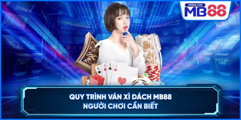 Quy trình ván Xì Dách MB88 người chơi cần biết