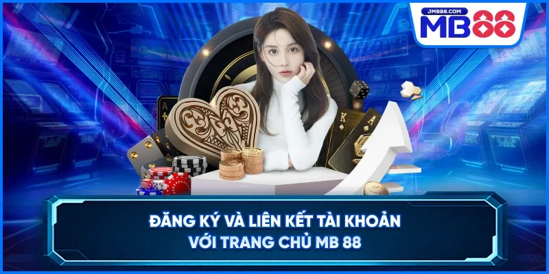 Đăng ký và liên kết tài khoản với trang chủ MB 88