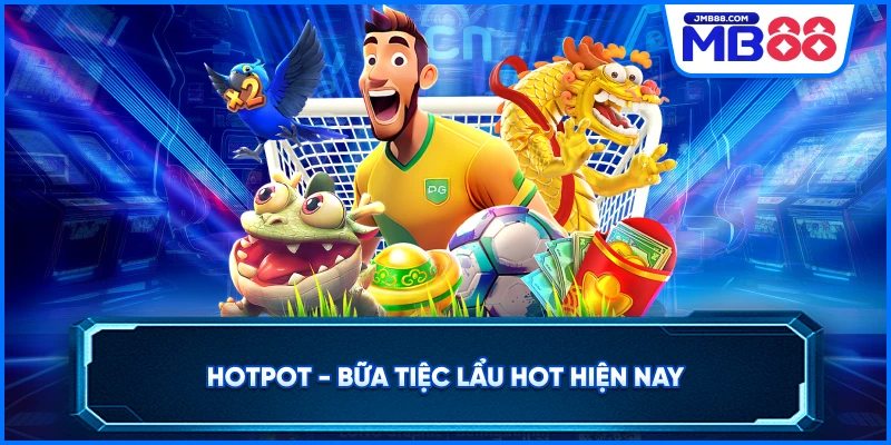 Hotpot – Bữa tiệc lẩu hot hiện nay