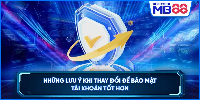 Những lưu ý khi thay đổi để bảo mật tài khoản tốt hơn
