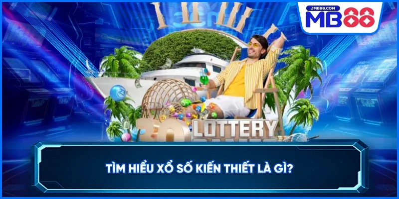 Tìm hiểu xổ số kiến thiết là gì?